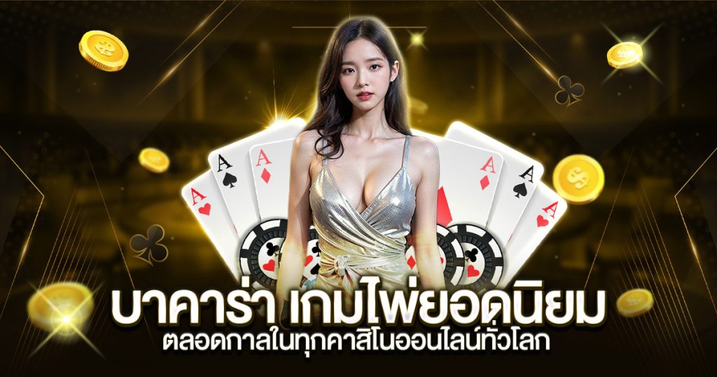 บาคาร่า เกมไพ่ยอดนิยมตลอดกาลในทุกคาสิโนออนไลน์ทั่วโลก