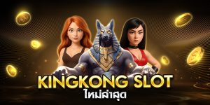 kingkong slot ใหม่ล่าสุด